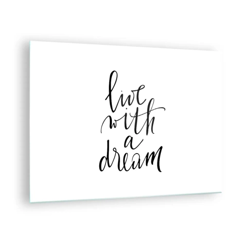 Glasbild - Bild auf glas - Zitat „Lebe mit einem Traum“ in eleganter Kalligrafie - 70x50cm - Na sicher - Moderne Wanddekoration für Wohnzimmer und Schlafzimmer ARTTOR